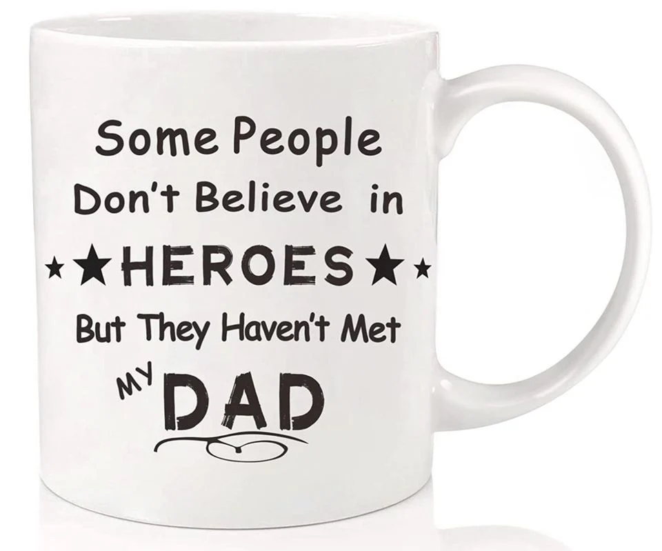 Some People Believe In Heroes But They Haven't Met My Dad Coffee Mug Cup - White